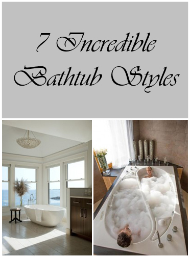 7 Incredible Bathtub Styles